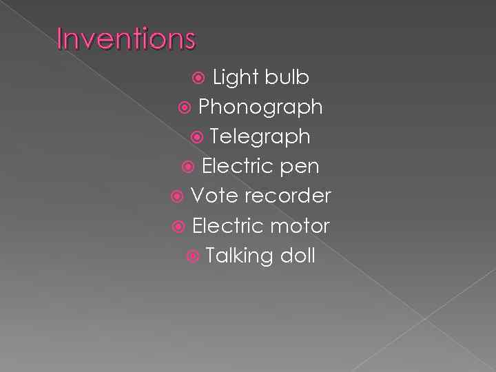 Inventions Light bulb Phonograph Telegraph Electric pen Vote recorder Electric motor Talking doll 