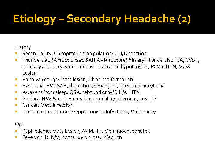 Etiology – Secondary Headache (2) History Recent Injury, Chiropractic Manipulation: ICH/Dissection Thunderclap / Abrupt