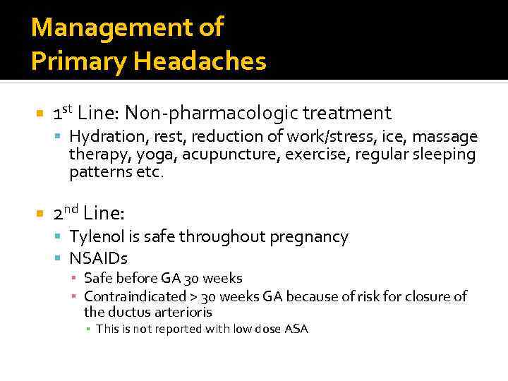 Management of Primary Headaches 1 st Line: Non-pharmacologic treatment Hydration, rest, reduction of work/stress,