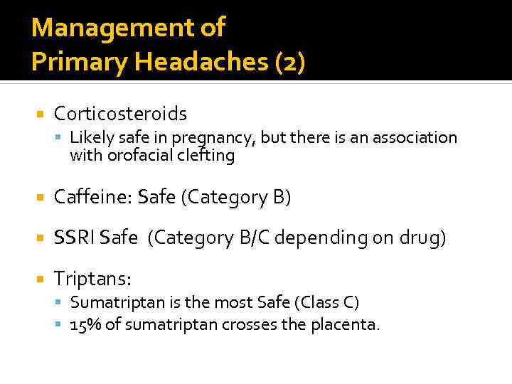 Management of Primary Headaches (2) Corticosteroids Likely safe in pregnancy, but there is an