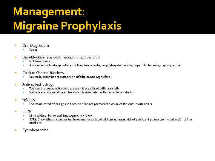 Management: Migraine Prophylaxis Oral Magnesium Beta-blockers (atenolol, metoprolol, propanolol) Contraindicated after > 30 GA