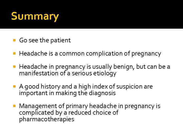 Summary Go see the patient Headache is a common complication of pregnancy Headache in