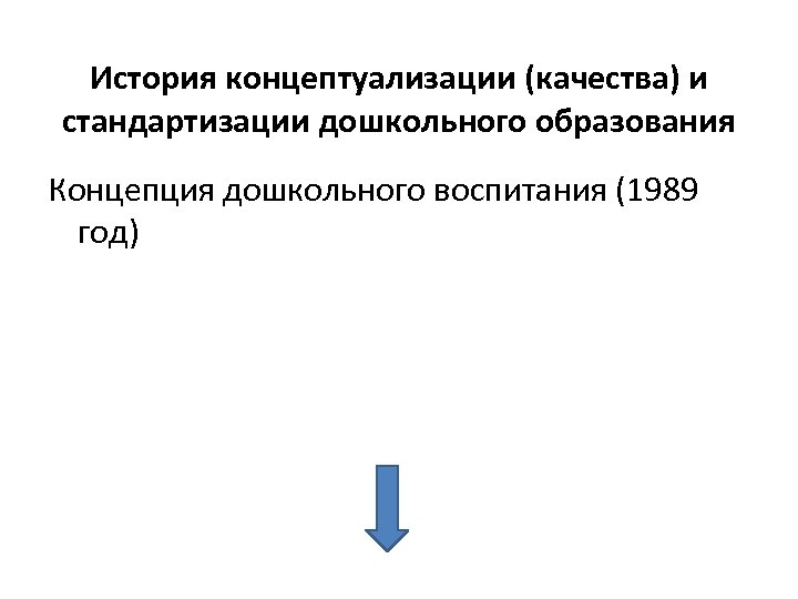 История концептуализации (качества) и стандартизации дошкольного образования Концепция дошкольного воспитания (1989 год) 