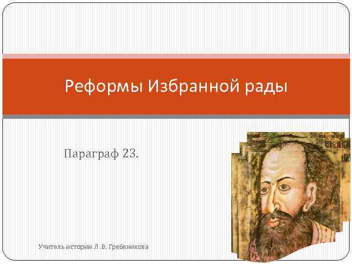 Реформы Избранной рады Параграф 23. Учитель истории Л. В. Гребеникова 