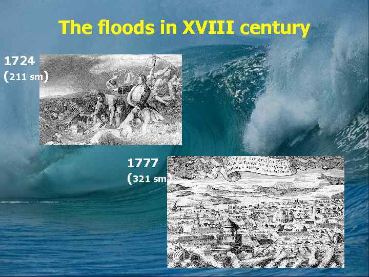 The floods in XVIII century 1724 (211 sm) 1777 (321 sm) 