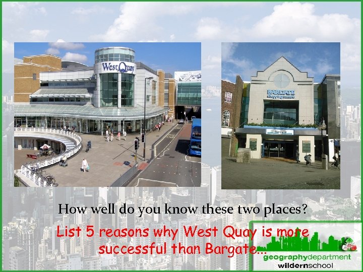 How well do you know these two places? List 5 reasons why West Quay