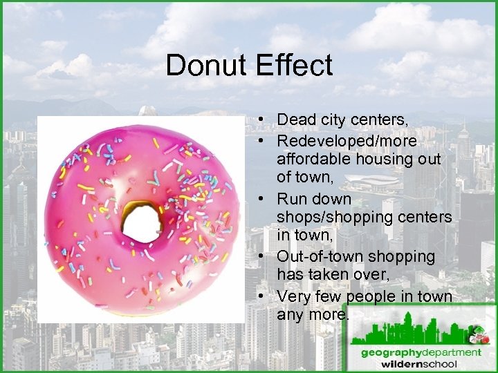 Donut Effect • Dead city centers, • Redeveloped/more affordable housing out of town, •