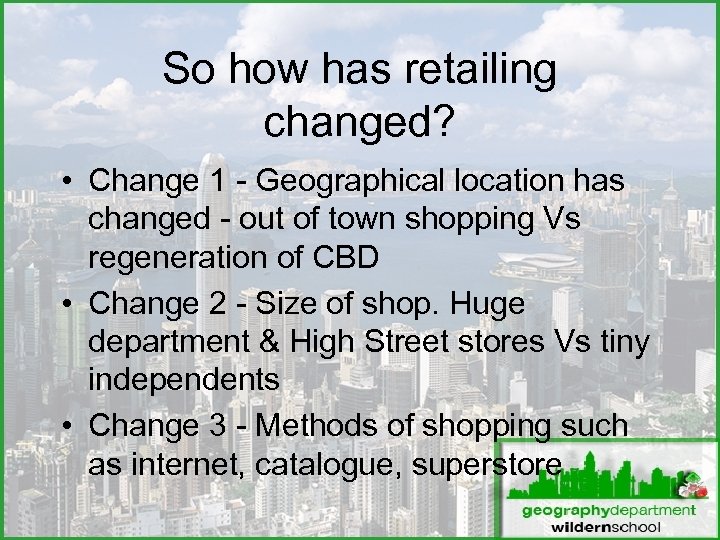So how has retailing changed? • Change 1 - Geographical location has changed -