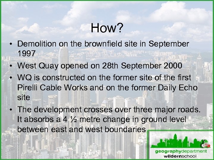 How? • Demolition on the brownfield site in September 1997 • West Quay opened