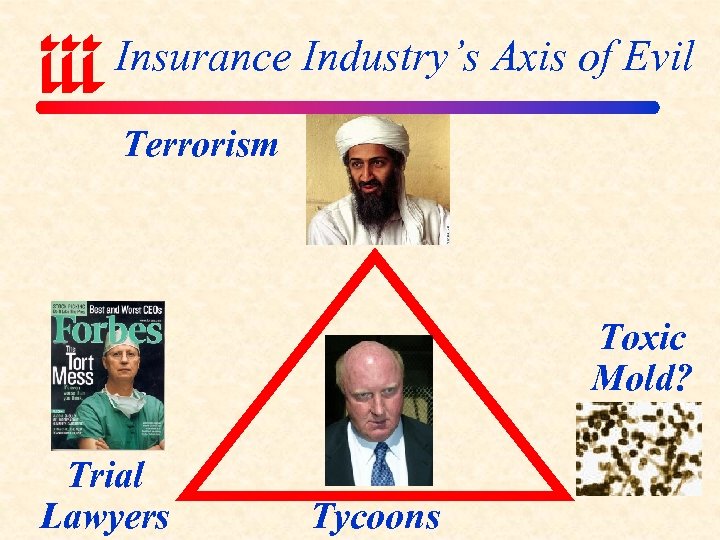 Insurance Industry’s Axis of Evil Terrorism Toxic Mold? Trial Lawyers Tycoons 