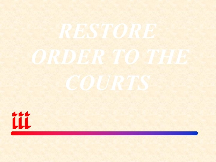 RESTORE ORDER TO THE COURTS 