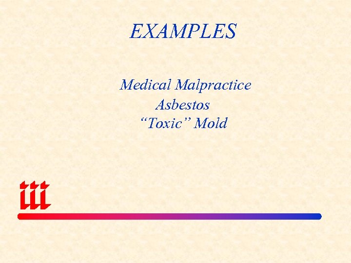 EXAMPLES Medical Malpractice Asbestos “Toxic” Mold 