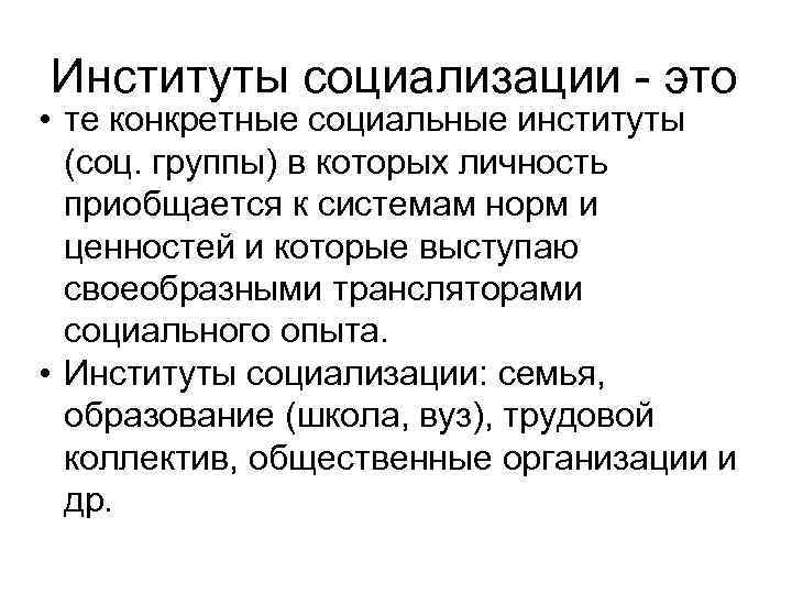 Институты социализации - это • те конкретные социальные институты (соц. группы) в которых личность