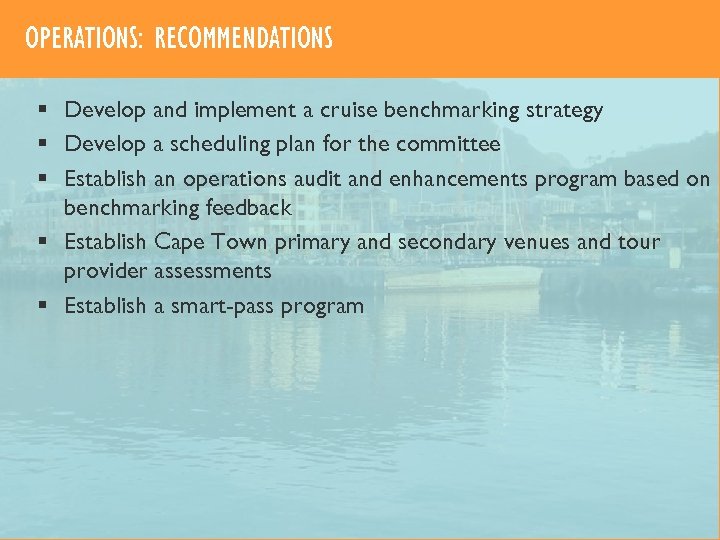 OPERATIONS: RECOMMENDATIONS § Develop and implement a cruise benchmarking strategy § Develop a scheduling