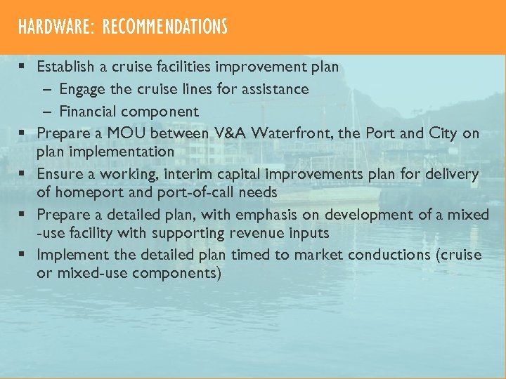 HARDWARE: RECOMMENDATIONS § Establish a cruise facilities improvement plan – Engage the cruise lines