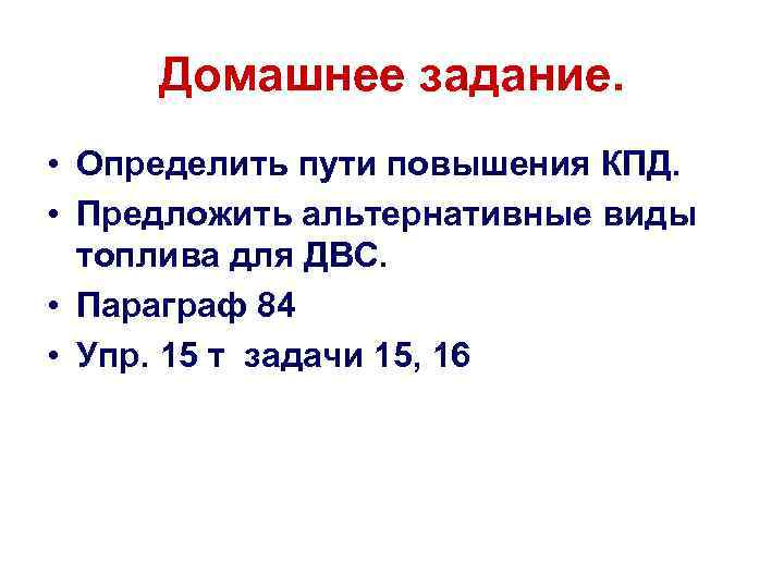 Домашнее задание. • Определить пути повышения КПД. • Предложить альтернативные виды топлива для ДВС.