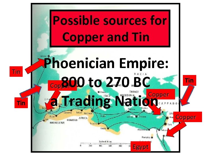 Possible sources for Copper and Tin Tin Phoenician Empire: 800 to 270 BC Copper