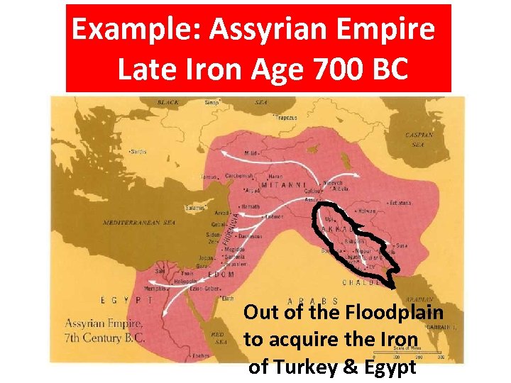 Example: Assyrian Empire Late Iron Age 700 BC Out of the Floodplain to acquire