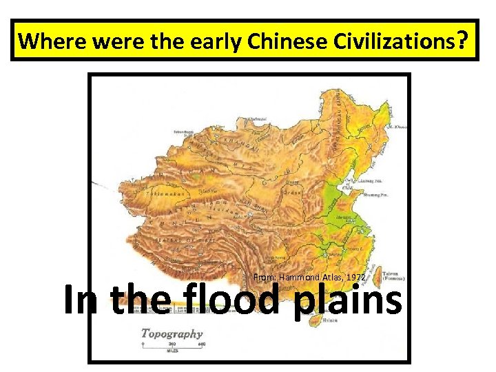 Where were the early Chinese Civilizations? In the flood plains From: Hammond Atlas, 1972