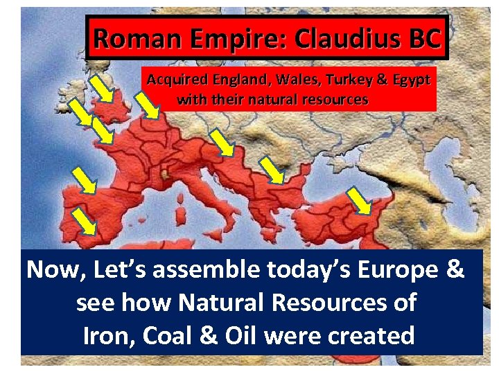 Roman Empire: Claudius BC Acquired England, Wales, Turkey & Egypt with their natural resources