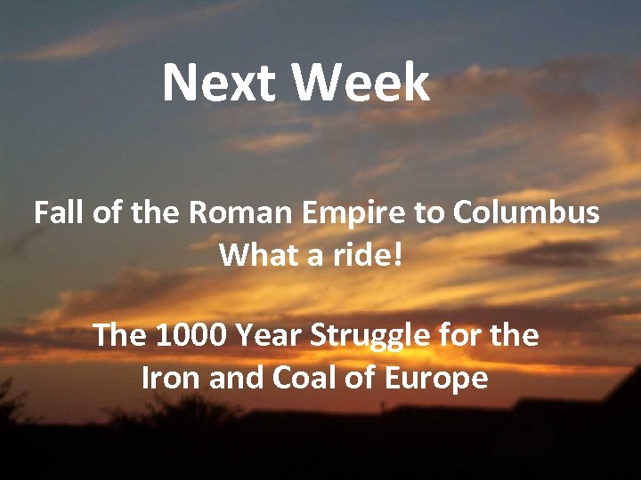 Next Week Fall of the Roman Empire to Columbus What a ride! The 1000