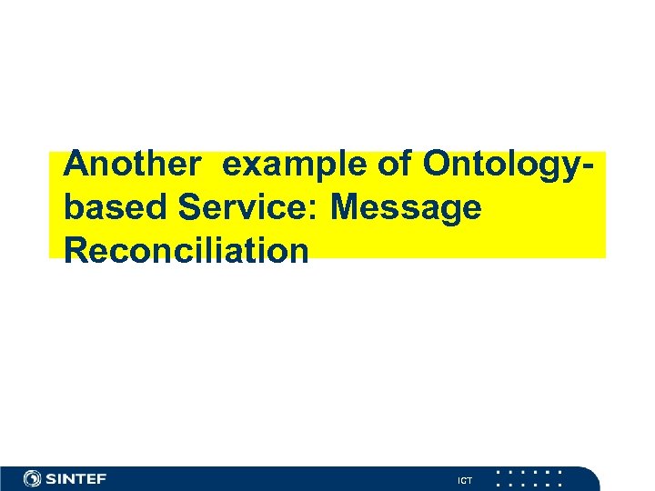 Another example of Ontologybased Service: Message Reconciliation ICT 