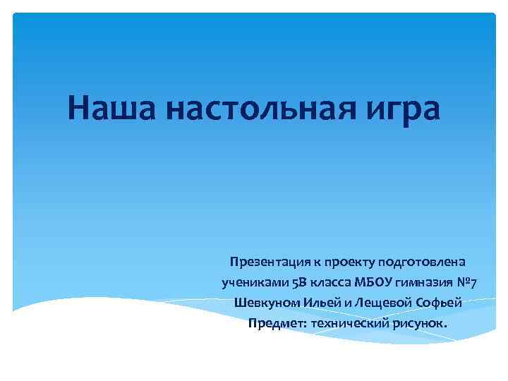 Наша настольная игра Презентация к проекту подготовлена учениками 5 В класса МБОУ гимназия №