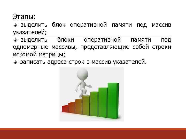 Этапы: выделить блок оперативной памяти под массив указателей; выделить блоки оперативной памяти под одномерные