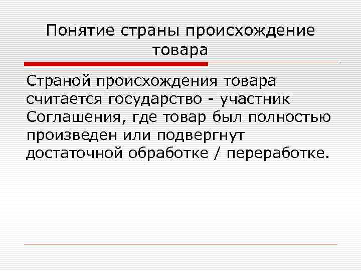 Понятие страны происхождение товара Страной происхождения товара считается государство - участник Соглашения, где товар