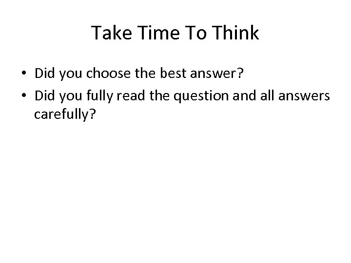 Take Time To Think • Did you choose the best answer? • Did you