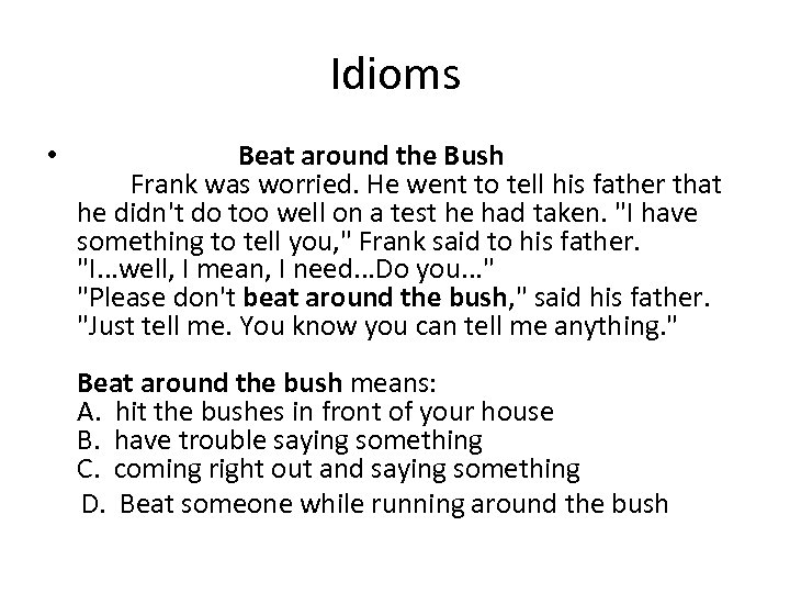 Idioms • Beat around the Bush Frank was worried. He went to tell his