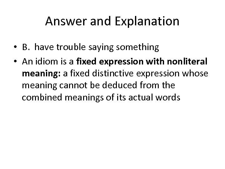 Answer and Explanation • B. have trouble saying something • An idiom is a