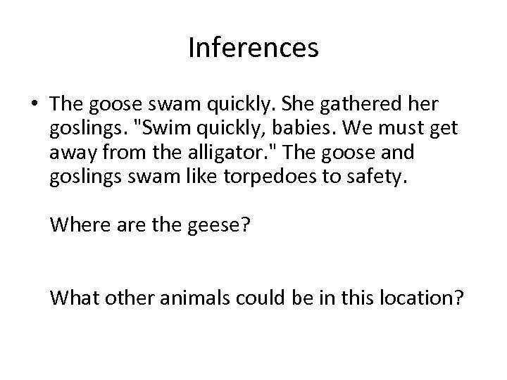 Inferences • The goose swam quickly. She gathered her goslings. "Swim quickly, babies. We