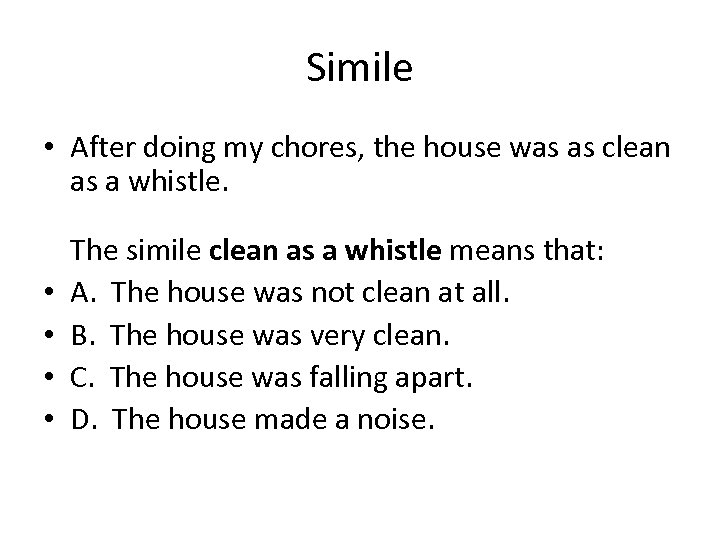 Simile • After doing my chores, the house was as clean as a whistle.