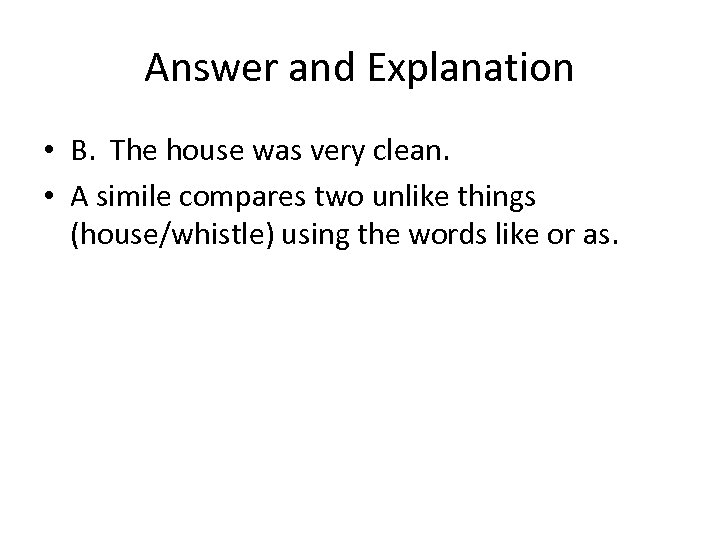 Answer and Explanation • B. The house was very clean. • A simile compares