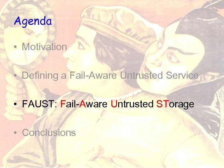 Agenda • Motivation • Defining a Fail-Aware Untrusted Service • FAUST: Fail-Aware Untrusted STorage