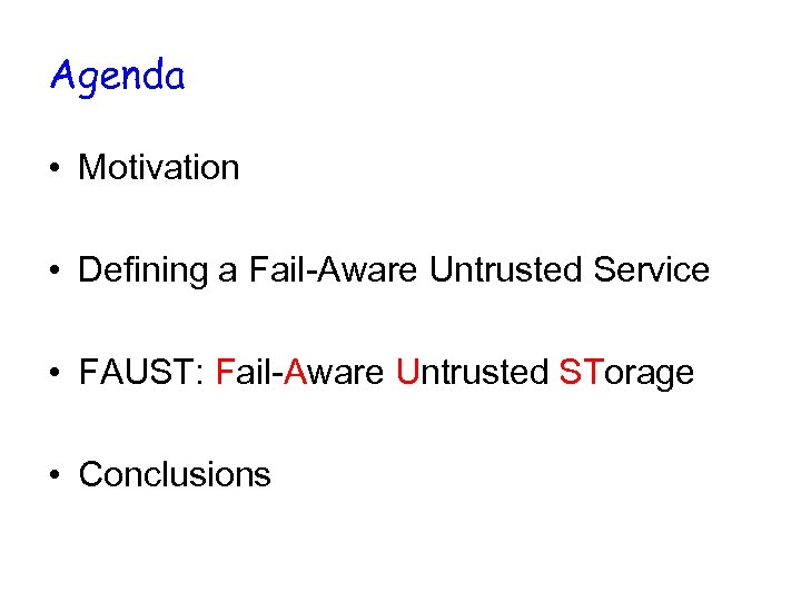 Agenda • Motivation • Defining a Fail-Aware Untrusted Service • FAUST: Fail-Aware Untrusted STorage