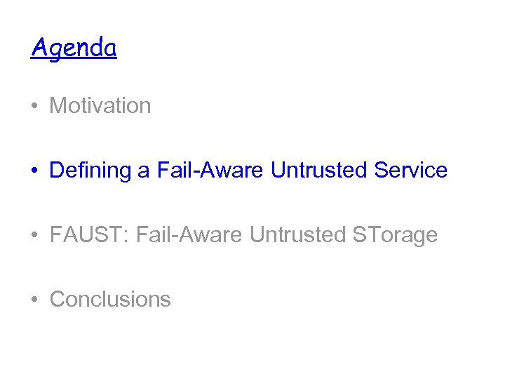 Agenda • Motivation • Defining a Fail-Aware Untrusted Service • FAUST: Fail-Aware Untrusted STorage