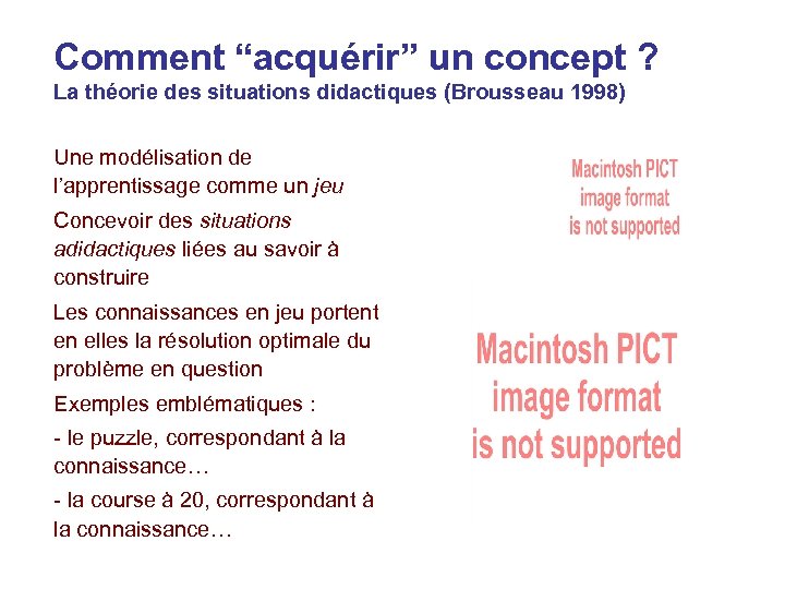 Comment “acquérir” un concept ? La théorie des situations didactiques (Brousseau 1998) Une modélisation