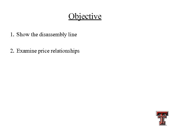 Objective 1. Show the disassembly line 2. Examine price relationships 