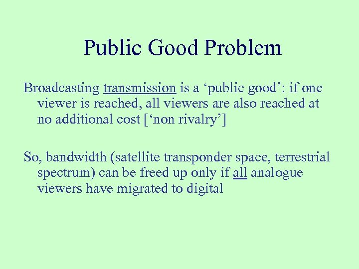 Public Good Problem Broadcasting transmission is a ‘public good’: if one viewer is reached,
