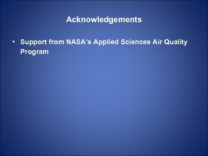 Acknowledgements • Support from NASA’s Applied Sciences Air Quality Program 