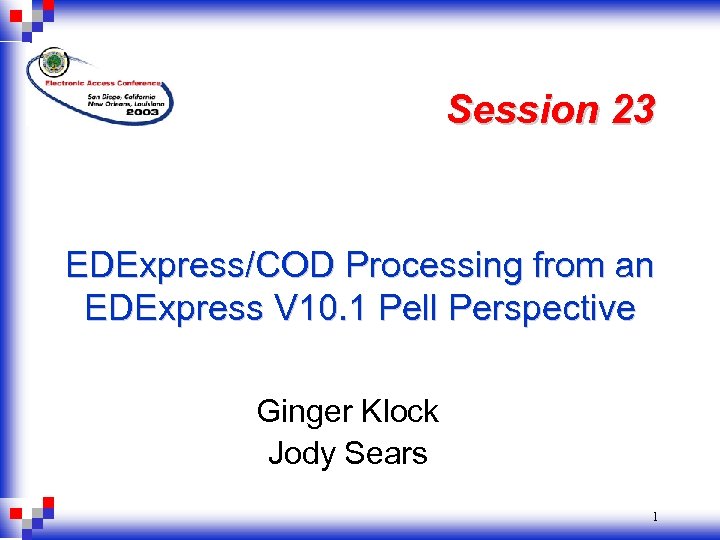 Session 23 EDExpress/COD Processing from an EDExpress V 10. 1 Pell Perspective Ginger Klock