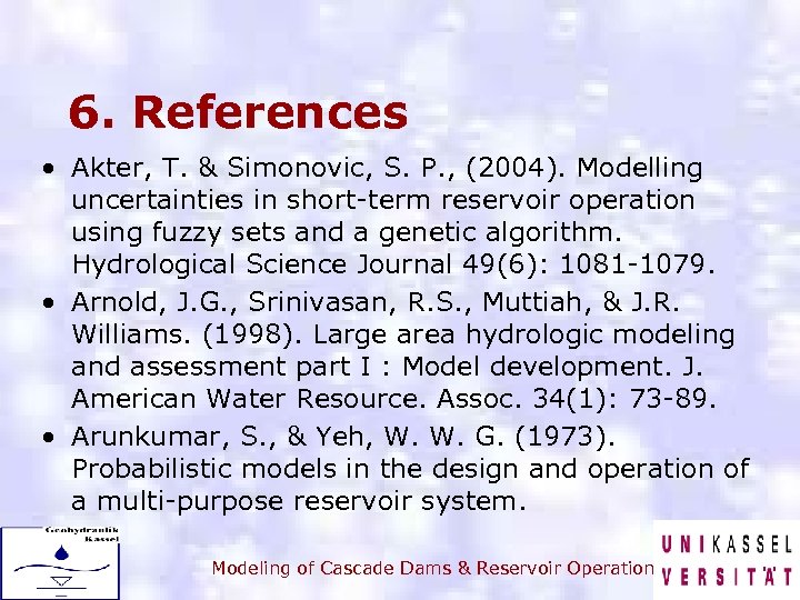 6. References • Akter, T. & Simonovic, S. P. , (2004). Modelling uncertainties in