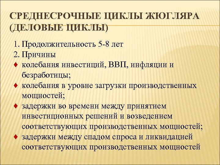 СРЕДНЕСРОЧНЫЕ ЦИКЛЫ ЖЮГЛЯРА (ДЕЛОВЫЕ ЦИКЛЫ) 1. Продолжительность 5 -8 лет 2. Причины ♦ колебания