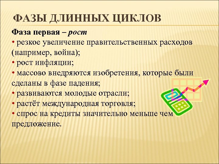 ФАЗЫ ДЛИННЫХ ЦИКЛОВ Фаза первая – рост • резкое увеличение правительственных расходов (например, война);