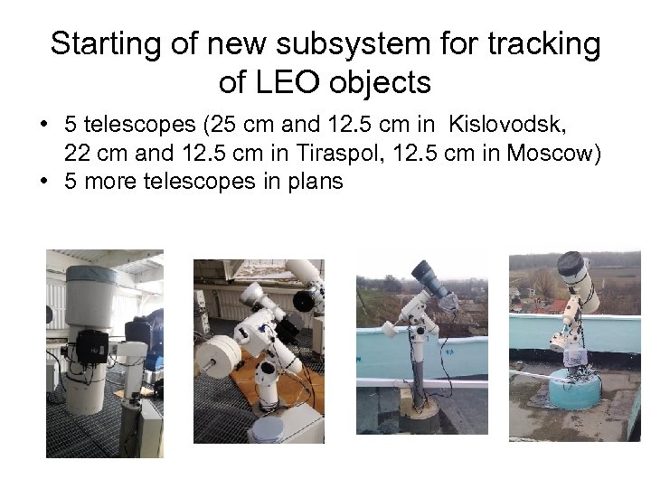 Starting of new subsystem for tracking of LEO objects • 5 telescopes (25 cm