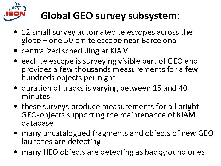 Global GEO survey subsystem: • 12 small survey automated telescopes across the globe +