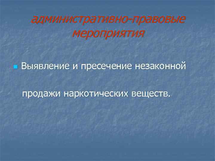 административно-правовые мероприятия n Выявление и пресечение незаконной продажи наркотических веществ. 