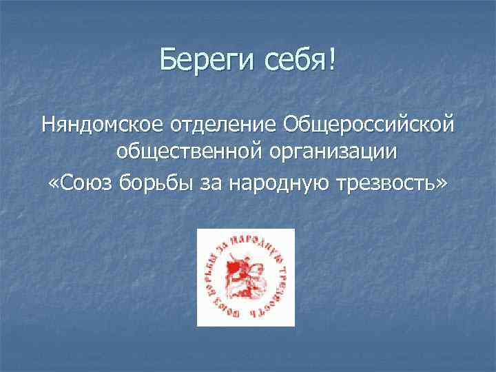 Береги себя! Няндомское отделение Общероссийской общественной организации «Союз борьбы за народную трезвость» 